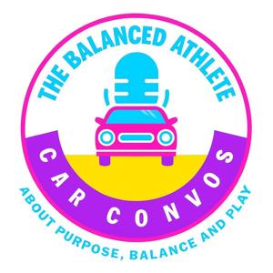 The Balanced Athlete Car Convos; About Purpose, Balance and Play!
