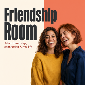 Friendship Room: Adult friendship, connection & real life