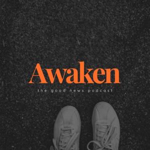 Awaken - The Good News Podcast