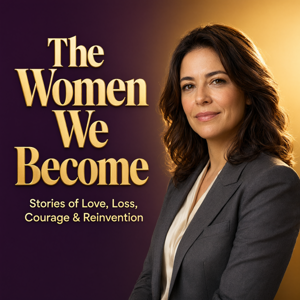 The Women We Become: Stories of Love, Loss, Courage & Reinvention