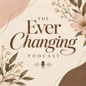 The Ever Changing Podcast