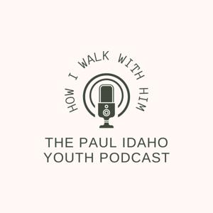 How I Walk With Him- The Paul Idaho Youth Podcast