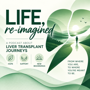 Life Re-Imagined                                    A podcast about
Liver transplant journeys