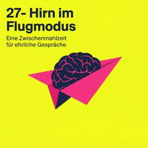 27- Hirn im Flugmodus. Eine Zwischenmahlzeit für ehrliche Gespräche