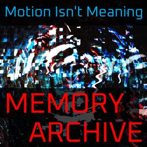 Motion Isn't Meaning Memory Archive