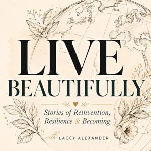 Live Beautifully: Stories of Reinvention, Resilience, and Becoming