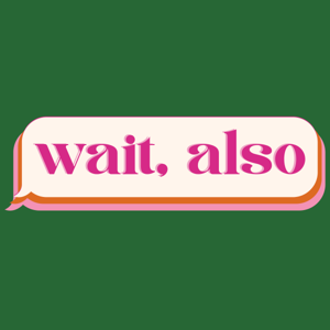 wait, also