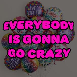 Everybody Is Gonna Go Crazy