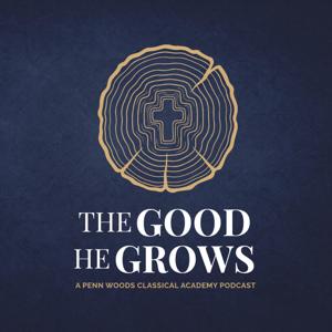 The Good He Grows: A Penn Woods Classical Academy Podcast