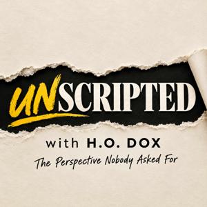 Unscripted with H.O. Dox - The Perspective Nobody Asked For
