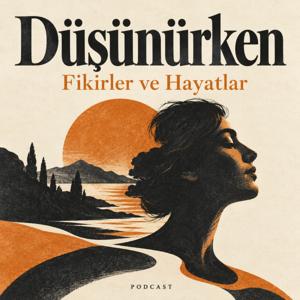 Düşünürken: Fikirler ve Hayatlar - Podcast