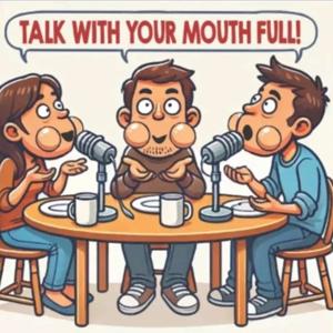 Talk With Your Mouth Full