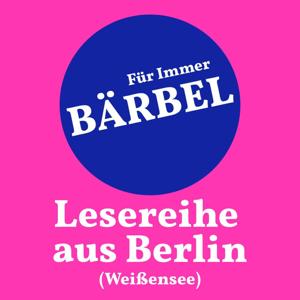 Für Immer Bärbel | Die Lesereihe aus Berlin Weißensee