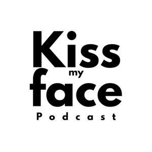 Kiss My Face Podcast