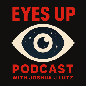 Eyes Up Podcast with Joshua J Lutz