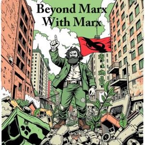 Beyond Marx with Marx