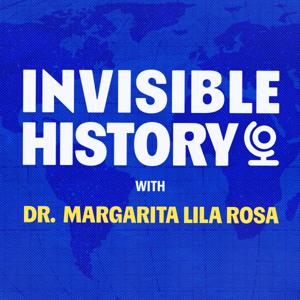 Invisible History with Dr. Margarita Lila Rosa