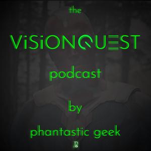 the VisionQuest Podcast by Phantastic Geek