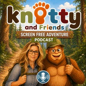 Knotty and Friends: The Screen-Free Adventure Podcast