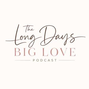 Long Days Big Love Podcast