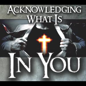 Acknowledging What Is In You