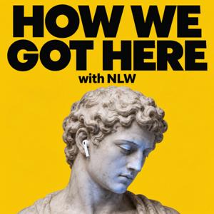 How We Got Here with NLW