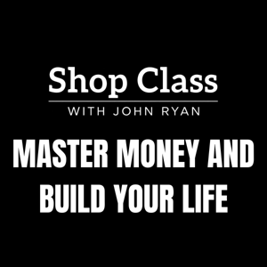 Shop Class Finance: Master Money and Build a Life You Look Forward To
