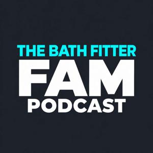 The Bath Fitter Fam Podcast