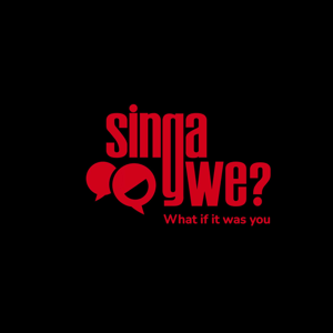 Singa Gwe? (What if it was you?)