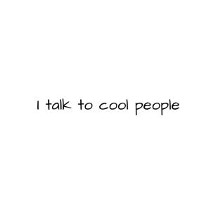 I talk to cool people