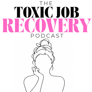 The Toxic Job Recovery Podcast