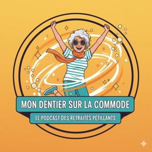 Mon dentier sur la commode le podcast des retraités pétillants