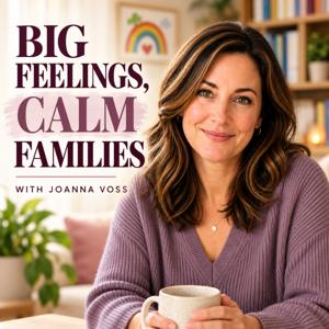 Big Feelings, Calm Families with Joanna Voss