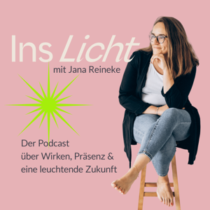 INS LICHT – Der Podcast über Wirken, Präsenz und eine leuchtende Zukunft