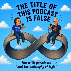 The Title of This Podcast Is False (fun with paradoxes and the philosophy of logic)