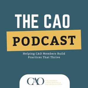 The CAO Podcast: California Association of Orthodontists