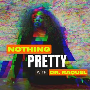 Nothing Pretty Podcast with Dr. Raquel