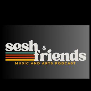 Sesh & Friends Music and Art Podcast