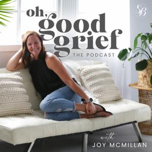 Oh, Good Grief | The Podcast with Joy McMillan