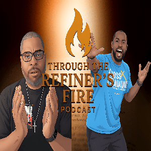 Through The Refiner’s Fire Podcast