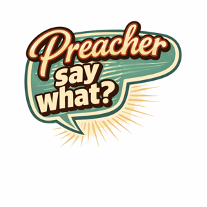 Preacher Say What