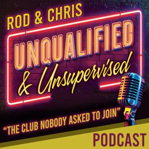 Rod & Chris: Unqualified and Unsupervised