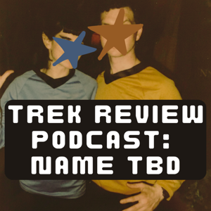 Trek review podcast: name TBD