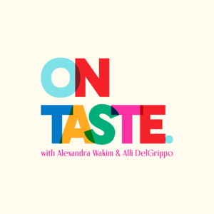 ON TASTE. with Alexandra Wakim and Alli DelGrippo