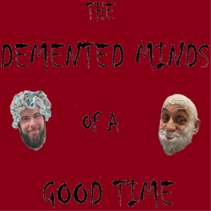 The Demented Minds of a Good Time