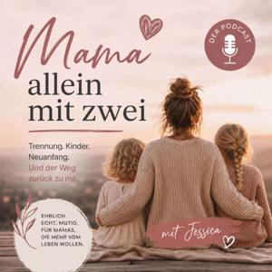 Mama allein mit zwei - Ein Podcast über Trennung, Kinderchoas, Konflikt und Neuanfang mit Jessica