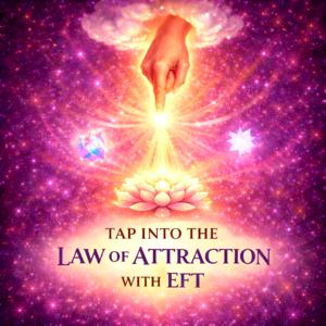 Tap Into The Law Of Attraction With EFT: Using The Power Of Tapping to Turbocharge Your Manifestations
