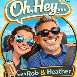 Oh, Hey... with Rob and Heather