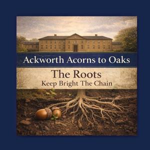 Ackworth Acorns to Oaks: The Roots…Keep Bright The Chain