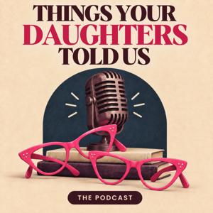 Things Your Daughters Told Us